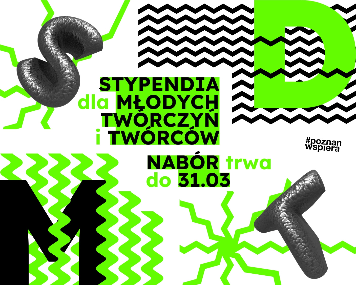 Dynamiczna grafika promująca stypendia dla młodych twórczyń i twórców w Poznaniu. Na tle czarno-białych wzorów w zygzaki i neonowej zieleni widnieją duże, stylizowane litery 'S', 'D', 'M' i 'T'. Tekst w kontrastowych kolorach informuje: 'STYPENDIA dla MŁODYCH TWÓRCZYŃ i TWÓRCÓW NABÓR trwa do 31.03'. W prawym dolnym rogu umieszczono hashtag #poznanwspiera.
