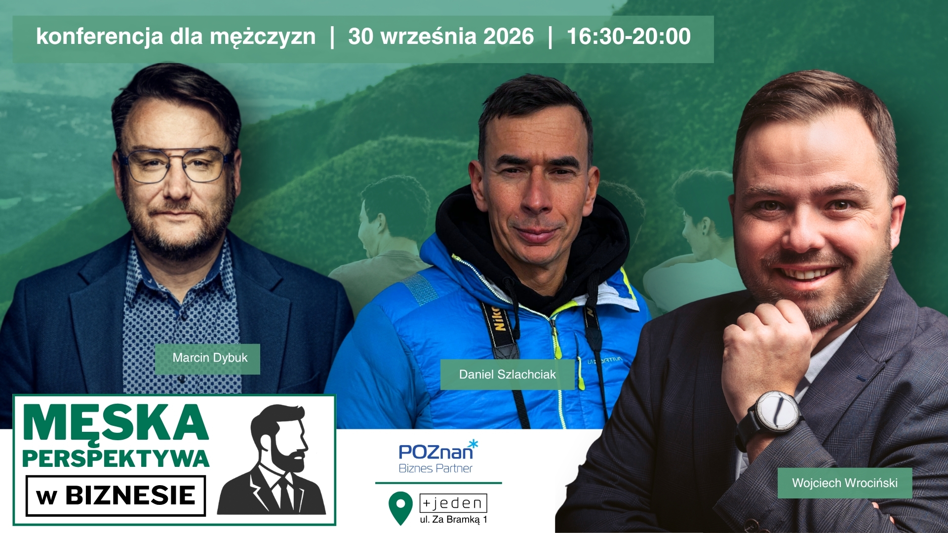 Grafika promująca konferencję dla mężczyzn "Męska perspektywa w biznesie", która odbędzie się 30 września 2026 w godz. 16:30-20:00 w Plus Jeden przy ul. Za Bramką 1 w Poznaniu. Na zielonym tle widoczne są zdjęcia trzech mężczyzn, podpisanych jako Marcin Dybuk, Daniel Szlachciak i Wojciech Wrociński. W dolnej części znajdują się logotyp wydarzenia "Męska perspektywa w biznesie", Poznań Biznes Partner oraz Plus Jeden.