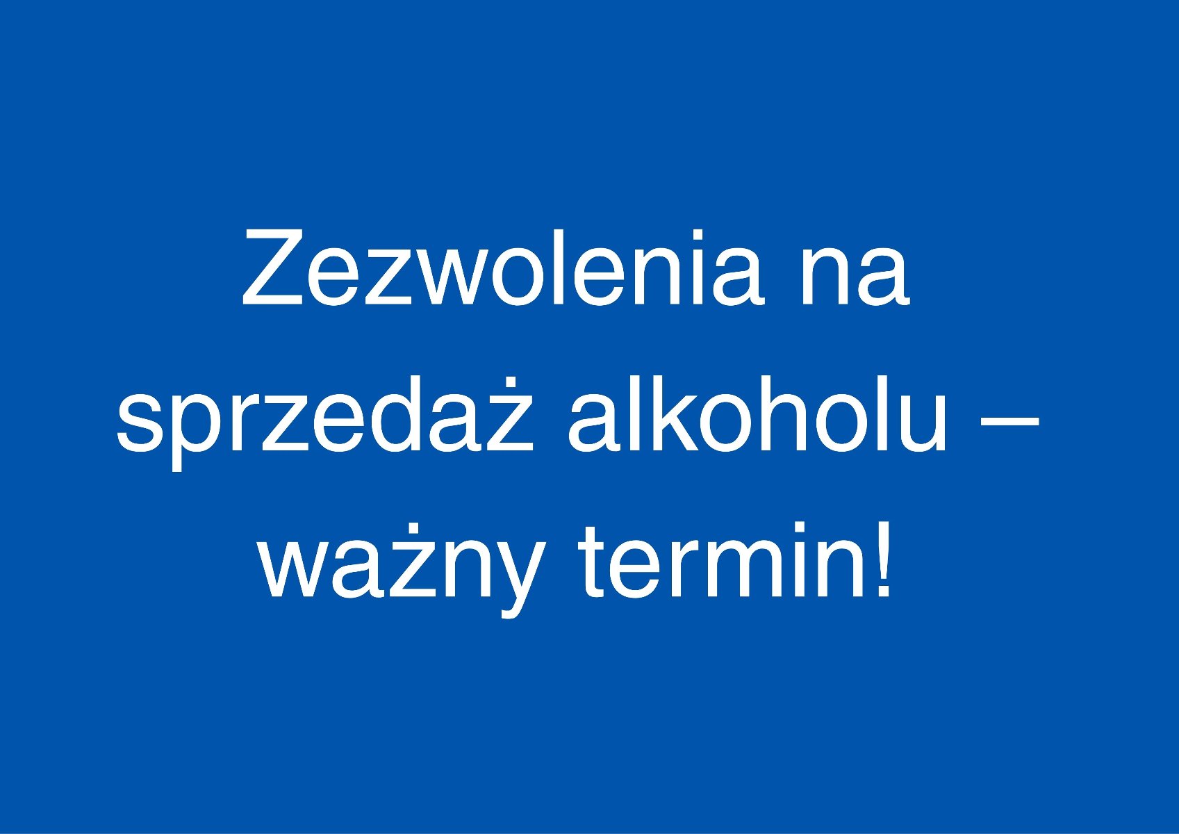 Grafika przedstawia Zezwolenia na sprzedaż alkoholu - ważny termin