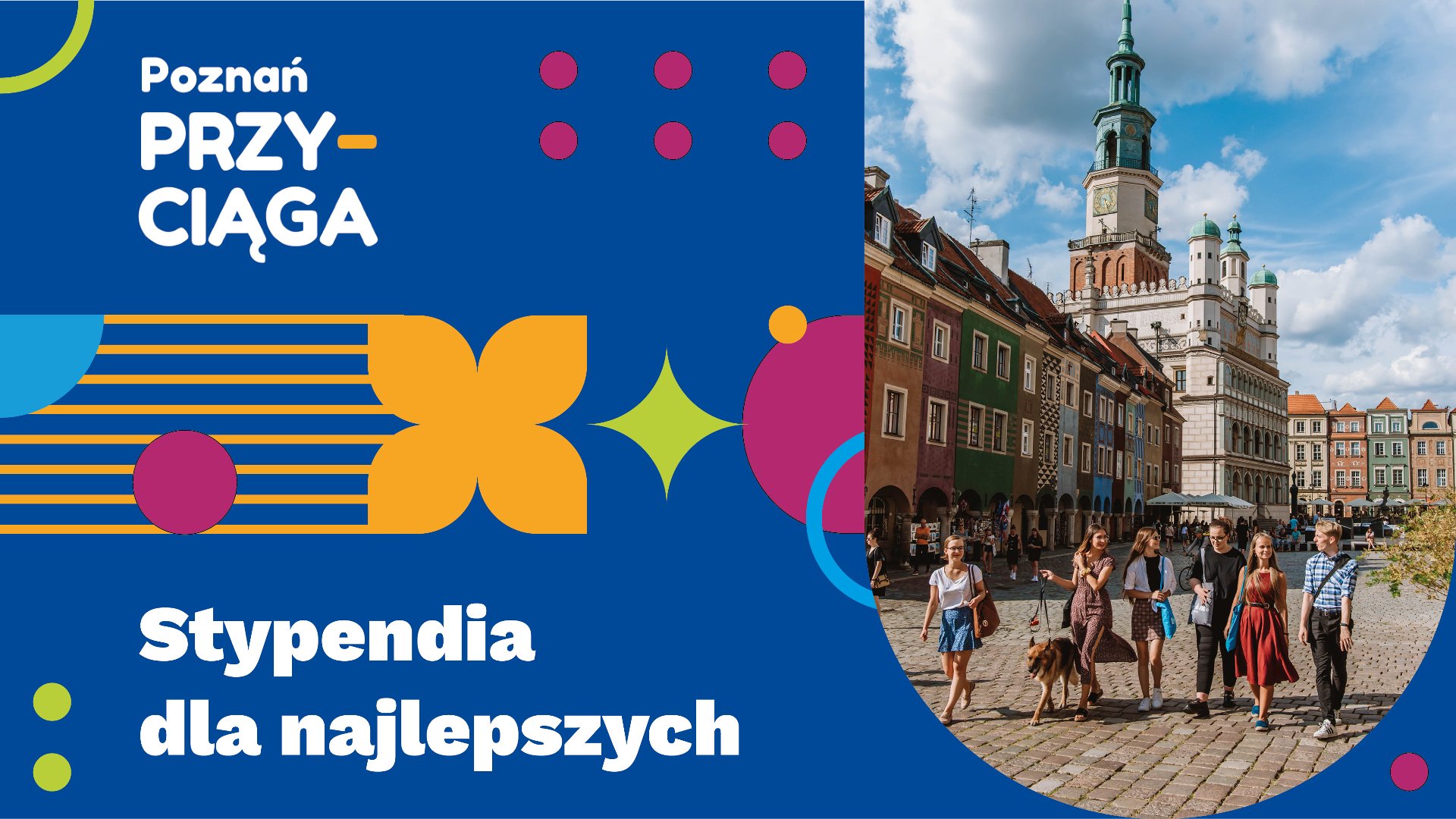 Grupa młodych osób idących przez Stary Rynek w Poznaniu, w tle Ratusz. Z boku kolorowa grafika i napis Poznań przyciąga, Stypendia dla najleszych.