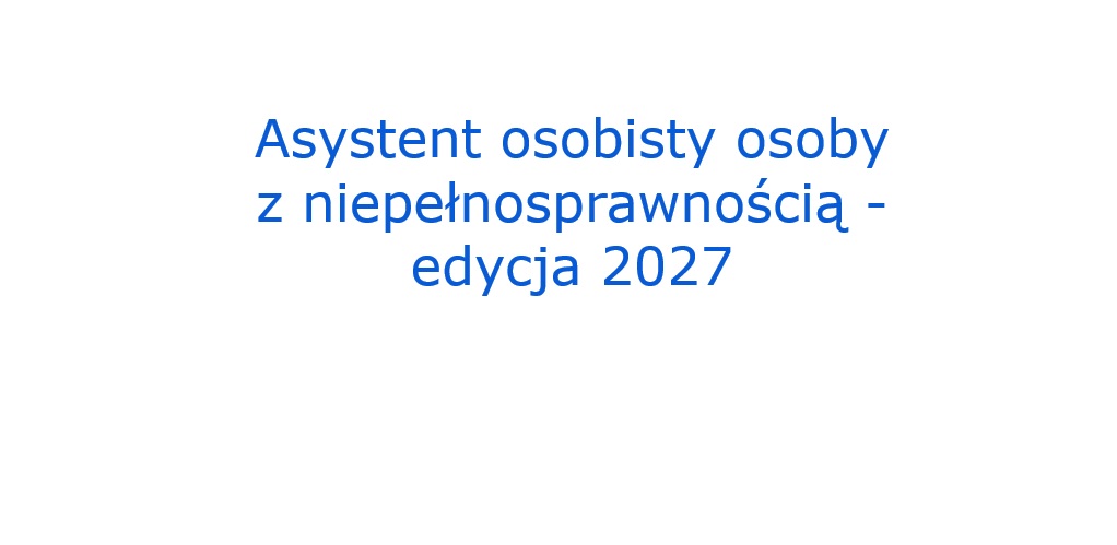 Napis Asystent osobisty osoby z niepełnosprawnością - edycja 2027