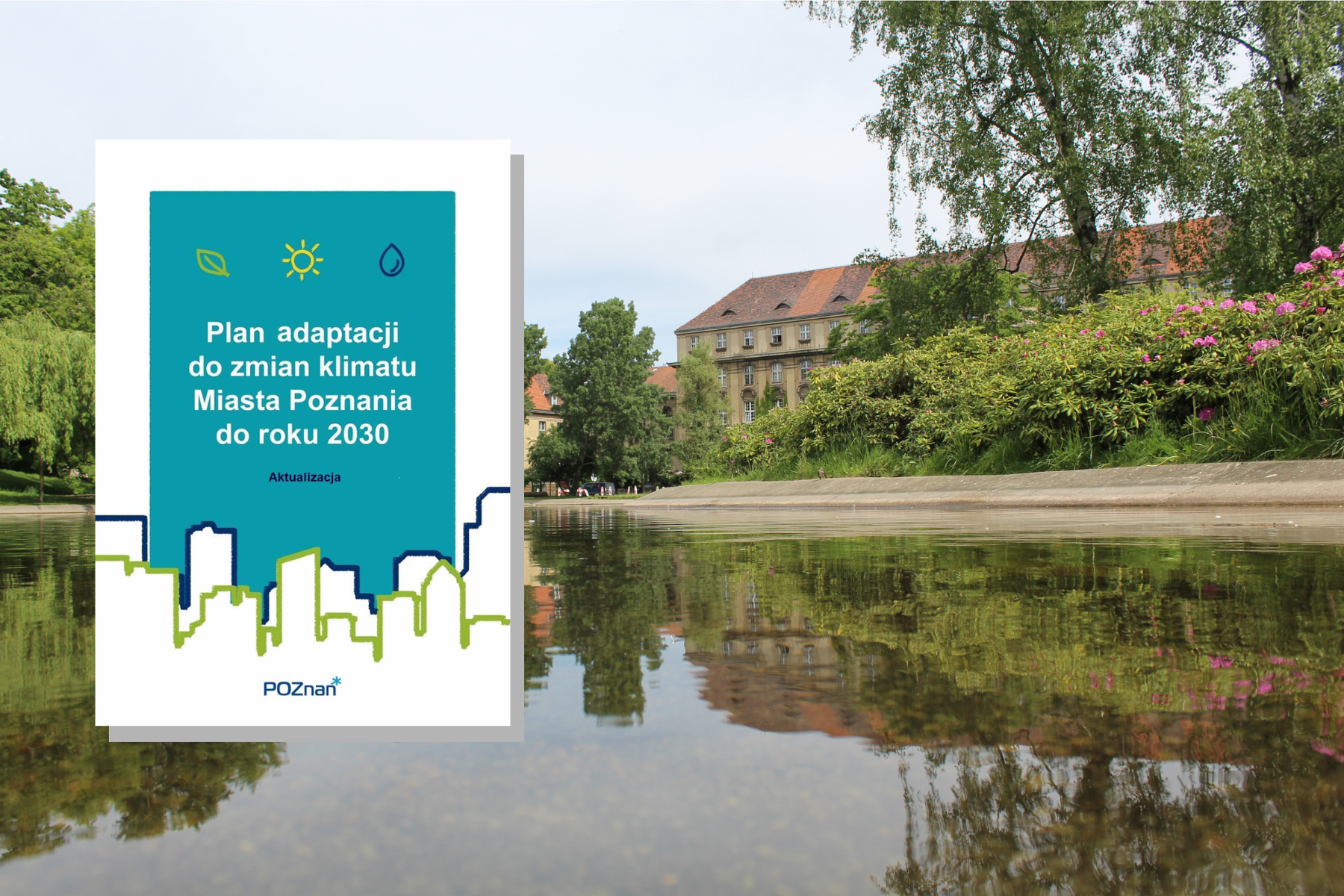 Obrazek przedstawia staw w parku Karola Marcinkowskiego oraz pierwszą stronę tytułową dokumentu pt.: "Plan adaptacji do zmian klimatu Miasta Poznania do roku 2030. Aktualizacja".
