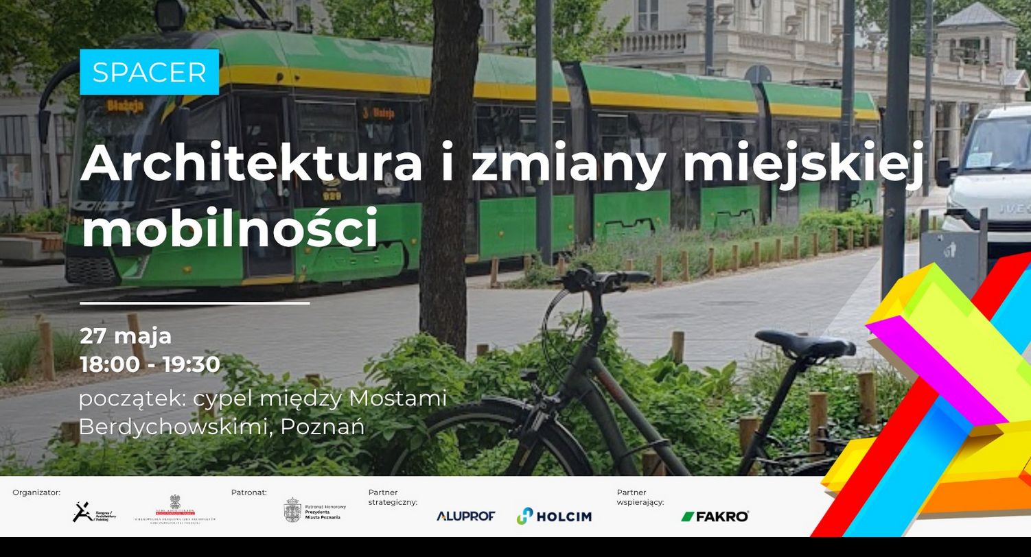 Plakat spaceru "Architektura i zmiany miejskiej mobilności" z fotografią zielonego tramwaju jadącego ulicą oraz roweru na pierwszym planie; informacja o dacie 27 maja, godz. 18:00-19:30, z początkiem na cyplu między Mostami Berdychowskimi w Poznaniu, z kolorową, geometryczną grafiką w narożniku.