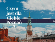 Czym jest dla Ciebie miasto Poznań?
