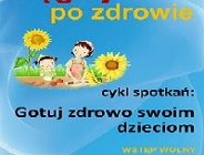 Zapraszamy na spotkania z cyklu "Gotuj zdrowo swoim dzieciom"